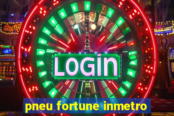 pneu fortune inmetro
